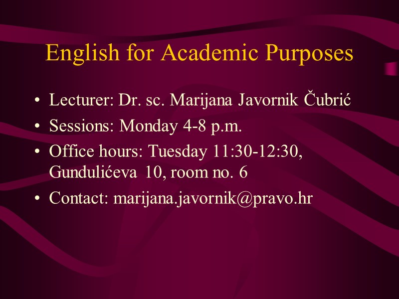English for Academic Purposes Lecturer: Dr. sc. Marijana Javornik Čubrić Sessions: Monday 4-8 p.m.